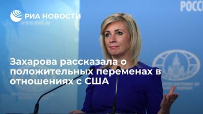 Представитель МИД Захарова рассказала о положительных переменах в отношениях с США