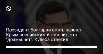 Президент Болгарии опять назвал Крым российским и говорит, что "драмы нет". Кулеба ответил