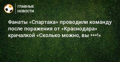 Фанаты «Спартака» проводили команду после поражения от «Краснодара» кричалкой «Сколько можно, вы ***!»