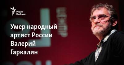 Умер народный артист России Валерий Гаркалин