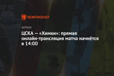 ЦСКА — «Химки»: прямая онлайн-трансляция матча начнётся в 14:00