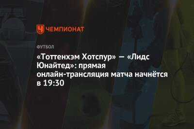 «Тоттенхэм Хотспур» — «Лидс Юнайтед»: прямая онлайн-трансляция матча начнётся в 19:30