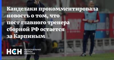 Канделаки прокомментировала новость о том, что пост главного тренера сборной РФ остается за Карпиным
