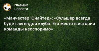 Ульяна-Гуннар Сульшера - «Манчестер Юнайтед»: «Сульшер всегда будет легендой клуба. Его место в истории команды неоспоримо» - bombardir.ru