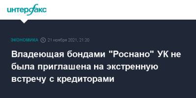 Владеющая бондами "Роснано" УК не была приглашена на экстренную встречу с кредиторами - interfax.ru - Москва