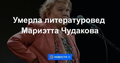 Умерла литературовед Мариэтта Чудакова