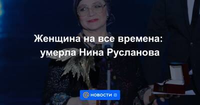 Женщина на все времена: умерла Нина Русланова