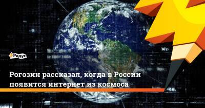 Рогозин рассказал, когда вРоссии появится интернет изкосмоса
