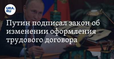 Путин подписал закон об изменении оформления трудового договора