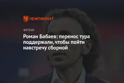 Роман Бабаев: перенос тура поддержали, чтобы пойти навстречу сборной