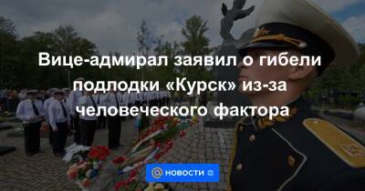 Вице-адмирал заявил о гибели подлодки «Курск» из-за человеческого фактора