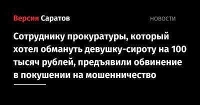Сотруднику прокуратуры, который хотел обмануть девушку-сироту на 100 тысяч рублей, предъявили обвинение в покушении на мошенничество