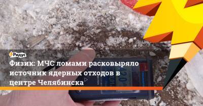 Физик: МЧС ломами расковыряло источник ядерных отходов в центре Челябинска