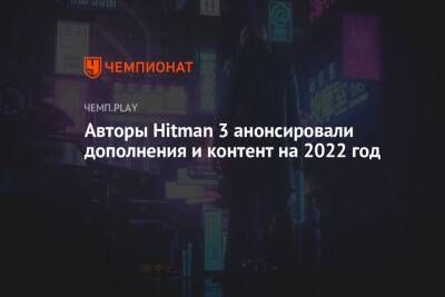 Авторы Hitman 3 анонсировали дополнения и контент на 2022 год