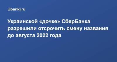 Украинской «дочке» СберБанка разрешили отсрочить смену названия до августа 2022 года