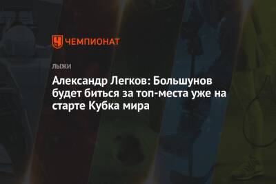 Александр Легков: Большунов будет биться за топ-места уже на старте Кубка мира