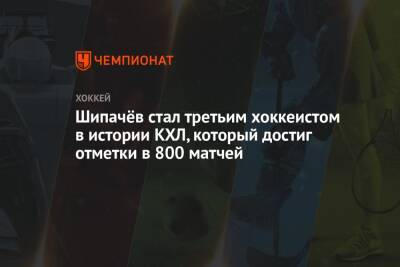 Шипачёв стал третьим хоккеистом в истории КХЛ, который достиг отметки в 800 матчей