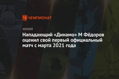 Нападающий «Динамо» М Фёдоров оценил свой первый официальный матч с марта 2021 года