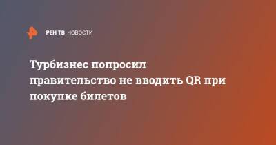 Турбизнес попросил правительство не вводить QR при покупке билетов - ren.tv - Россия