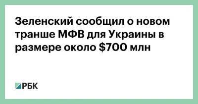 Зеленский сообщил о новом транше МФВ для Украины в размере около $700 млн