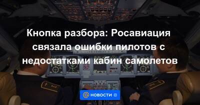 Кнопка разбора: Росавиация связала ошибки пилотов с недостатками кабин самолетов