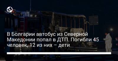 В Болгарии автобус из Северной Македонии попал в ДТП. Погибли 45 человек, 12 из них – дети - liga.net - Украина - Болгария - Македония - Скопье - Стамбул