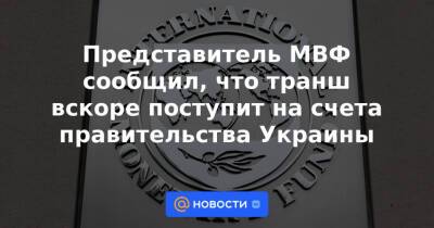 Представитель МВФ сообщил, что транш вскоре поступит на счета правительства Украины