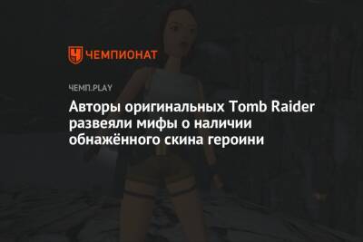 Авторы оригинальных Tomb Raider развеяли мифы о наличии обнажённого скина героини