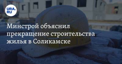 Минстрой объяснил прекращение строительства жилья в Соликамске