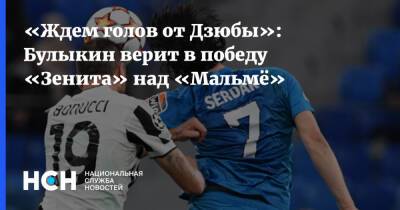 «Ждем голов от Дзюбы»: Булыкин верит в победу «Зенита» над «Мальмё»