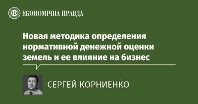 Новая методика определения нормативной денежной оценки земель и ее влияние на бизнес - epravda.com.ua - Украина