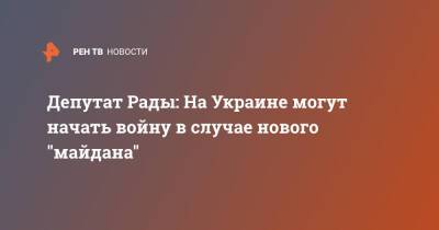 Депутат Рады: На Украине могут начать войну в случае нового "майдана"