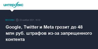 Google, Twitter и Meta грозит до 48 млн руб. штрафов из-за запрещенного контента