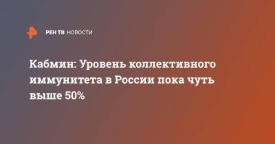 Кабмин: Уровень коллективного иммунитета в России пока чуть выше 50%