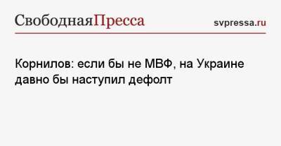 Владимир Корнилов - Всеволод Степанюк - Корнилов: если бы не МВФ, на Украине давно бы наступил дефолт - svpressa.ru - Россия - Украина