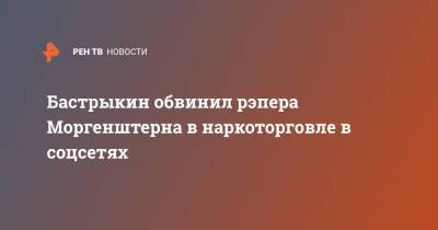 Бастрыкин обвинил рэпера Моргенштерна в наркоторговле в соцсетях