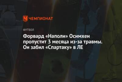 Форвард «Наполи» Осимхен пропустит 3 месяца из-за травмы. Он забил «Спартаку» в ЛЕ