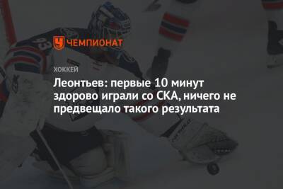 Леонтьев: первые 10 минут здорово играли со СКА, ничего не предвещало такого результата