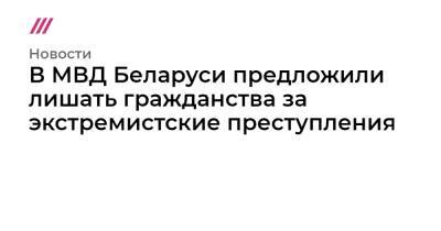 В МВД Беларуси предложили лишать гражданства за экстремистские преступления