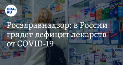 Росздравнадзор: в России грядет дефицит лекарств от COVID-19