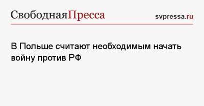 В Польше считают необходимым начать войну против РФ