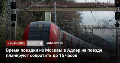 Время поездки из Москвы в Адлер на поезде планируют сократить до 16 часов