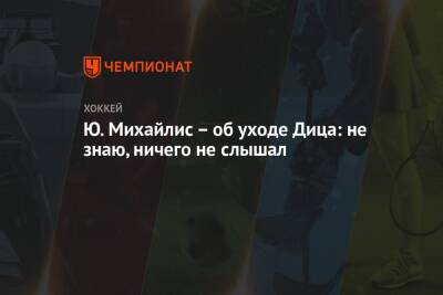 Юрий Михайлис - Ю. Михайлис – об уходе Дица: не знаю, ничего не слышал - championat.com - Минск