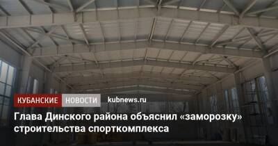 Глава Динского района объяснил «заморозку» строительства спорткомплекса