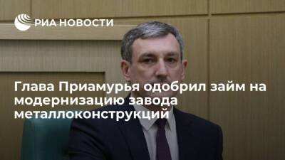 Глава Приамурья Орлов одобрил займ на модернизацию завода металлоконструкций