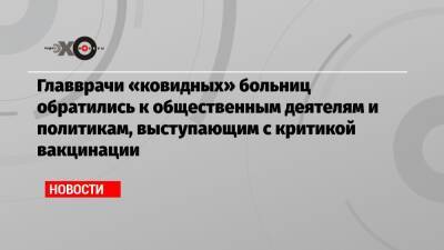 Главврачи «ковидных» больниц обратились к общественным деятелям и политикам, выступающим с критикой вакцинации