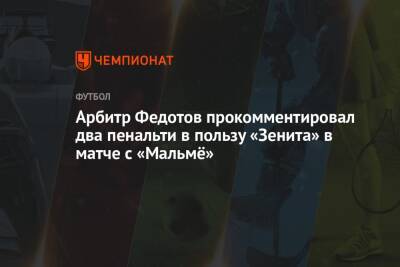 Арбитр Федотов прокомментировал два пенальти в пользу «Зенита» в матче с «Мальмё»