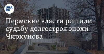 Пермские власти решили судьбу долгостроя эпохи Чиркунова