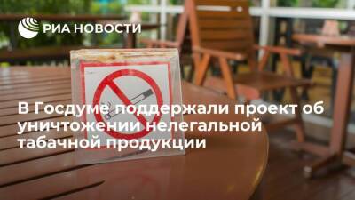Комитет Госдумы принял к чтению законопроект об уничтожении нелегальной табачной продукции
