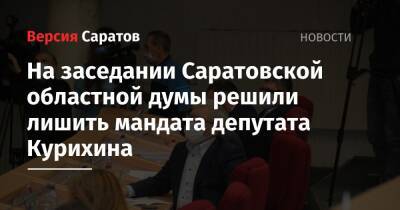 На заседании Саратовской областной думы решили лишить мандата депутата Курихина